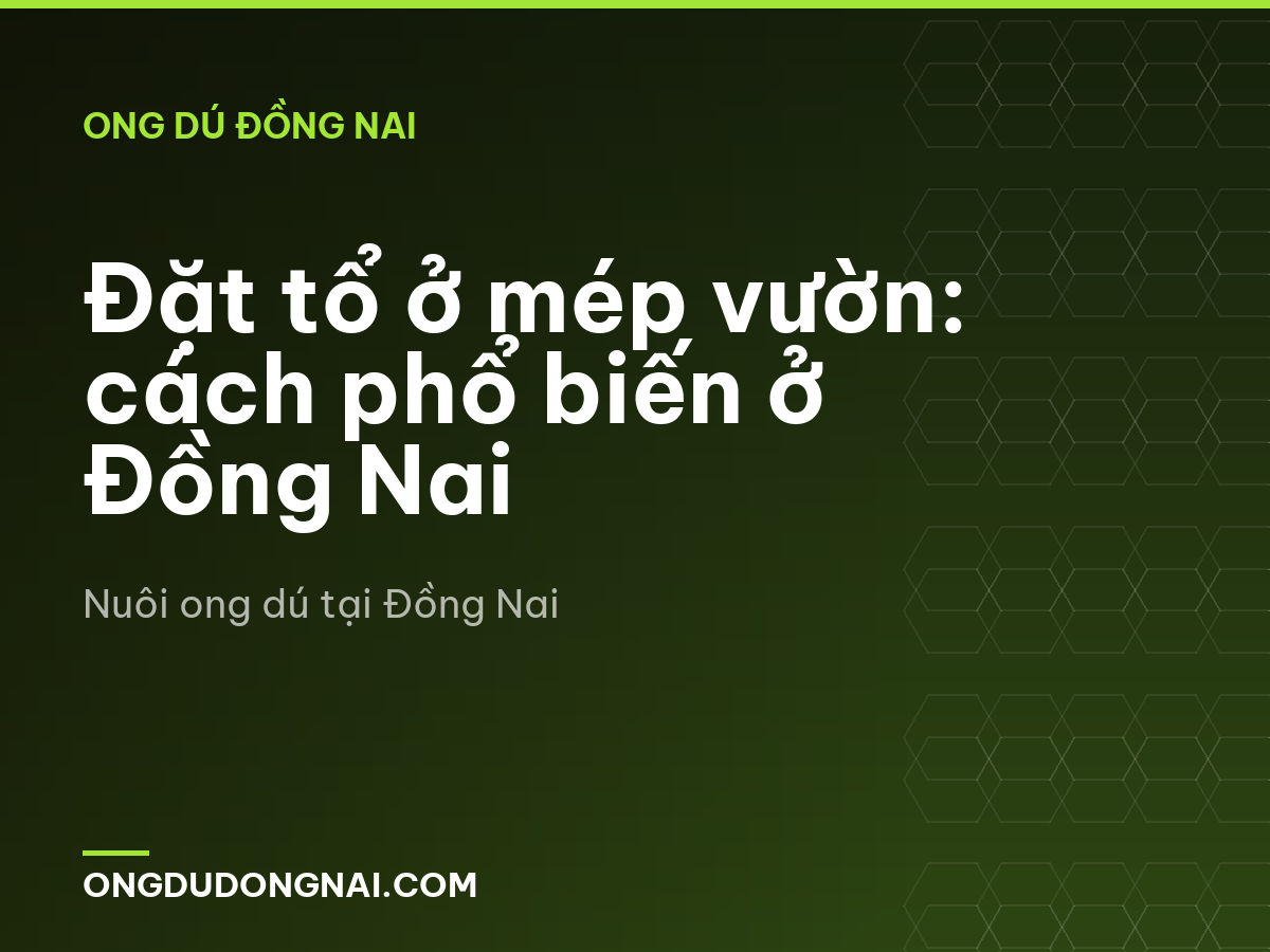 Đặt tổ ở mép vườn: cách phổ biến ở Đồng Nai