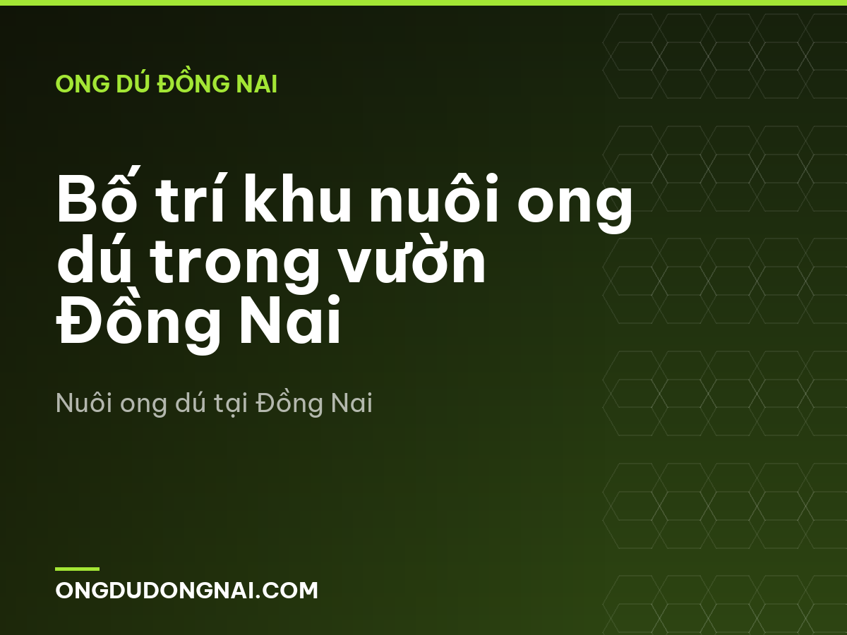Bố trí khu nuôi ong dú trong vườn Đồng Nai