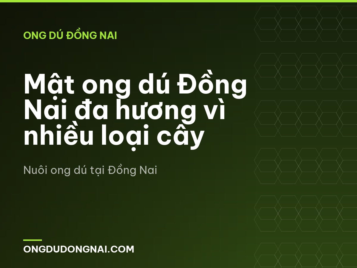 Mật ong dú Đồng Nai đa hương vì nhiều loại cây