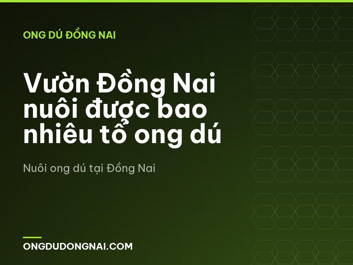 Vườn Đồng Nai nuôi được bao nhiêu tổ ong dú